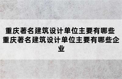 重庆著名建筑设计单位主要有哪些 重庆著名建筑设计单位主要有哪些企业